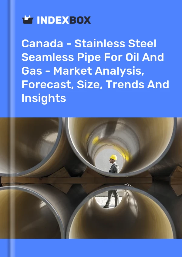 Canada - Stainless Steel Seamless Pipe For Oil And Gas - Market Analysis, Forecast, Size, Trends And Insights