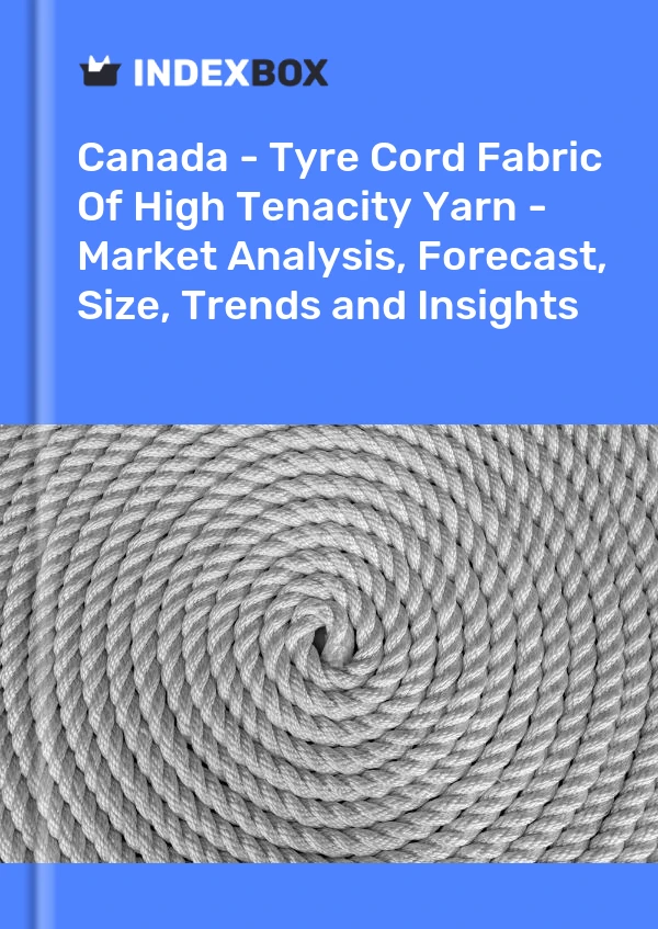 Report Canada - Tyre Cord Fabric of High Tenacity Yarn - Market Analysis, Forecast, Size, Trends and Insights for 499$