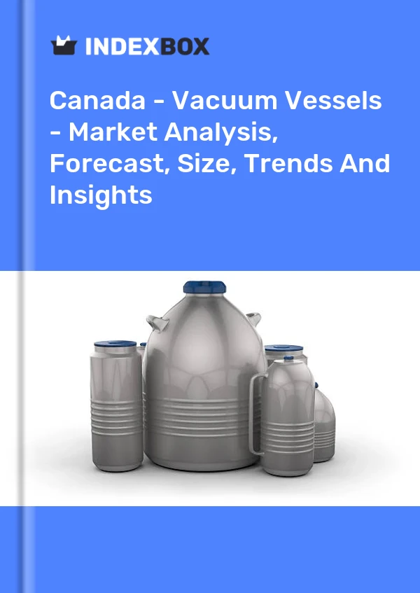 Report Canada - Vacuum Vessels - Market Analysis, Forecast, Size, Trends and Insights for 499$