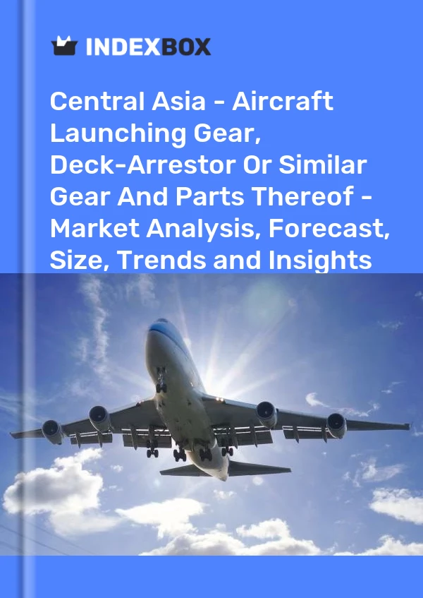 Report Central Asia - Aircraft Launching Gear, Deck-Arrestor or Similar Gear and Parts Thereof - Market Analysis, Forecast, Size, Trends and Insights for 499$