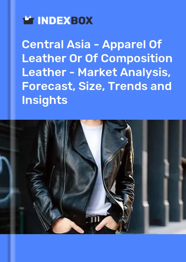 Report Central Asia - Apparel of Leather or of Composition Leather - Market Analysis, Forecast, Size, Trends and Insights for 499$