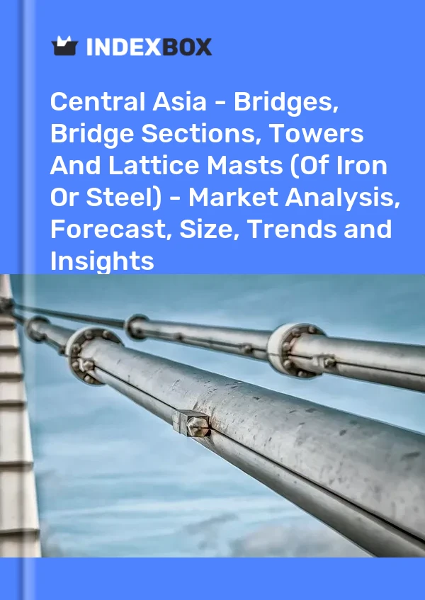 Report Central Asia - Bridges, Bridge Sections, Towers and Lattice Masts (Of Iron or Steel) - Market Analysis, Forecast, Size, Trends and Insights for 499$
