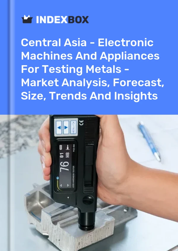 Report Central Asia - Electronic Machines and Appliances for Testing Metals - Market Analysis, Forecast, Size, Trends and Insights for 499$