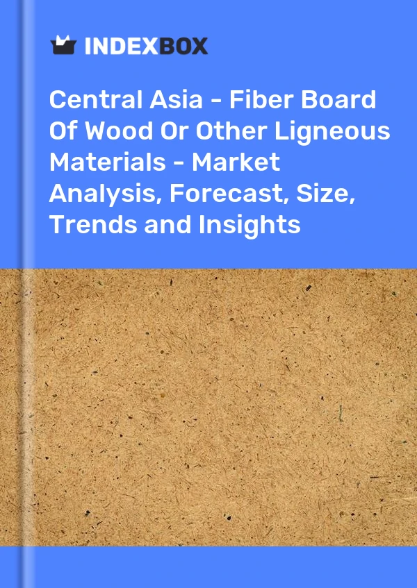 Report Central Asia - Fiber Board of Wood or Other Ligneous Materials - Market Analysis, Forecast, Size, Trends and Insights for 499$