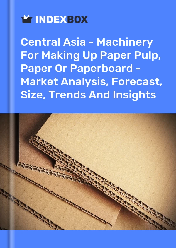 Report Central Asia - Machinery for Making Up Paper Pulp, Paper or Paperboard - Market Analysis, Forecast, Size, Trends and Insights for 499$