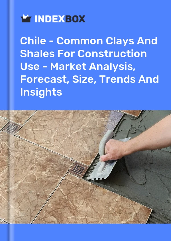 Report Chile - Common Clays and Shales for Construction Use - Market Analysis, Forecast, Size, Trends and Insights for 499$