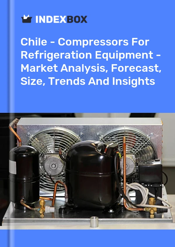 Report Chile - Compressors for Refrigeration Equipment - Market Analysis, Forecast, Size, Trends and Insights for 499$