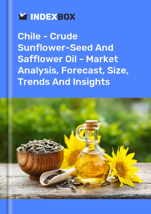 Chile - Crude Sunflower-Seed And Safflower Oil - Market Analysis, Forecast, Size, Trends And Insights