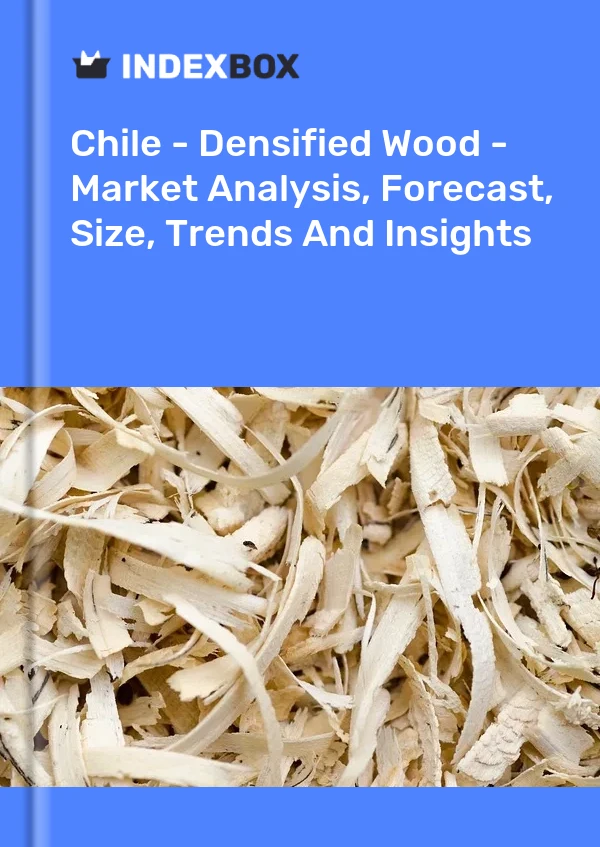 Chile - Densified Wood - Market Analysis, Forecast, Size, Trends And Insights