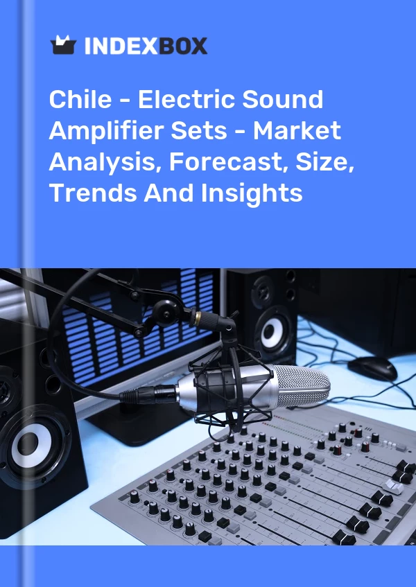 Chile - Electric Sound Amplifier Sets - Market Analysis, Forecast, Size, Trends And Insights