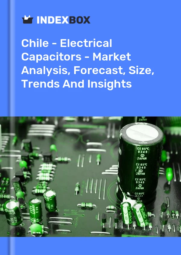 Report Chile - Electrical Capacitors - Market Analysis, Forecast, Size, Trends and Insights for 499$