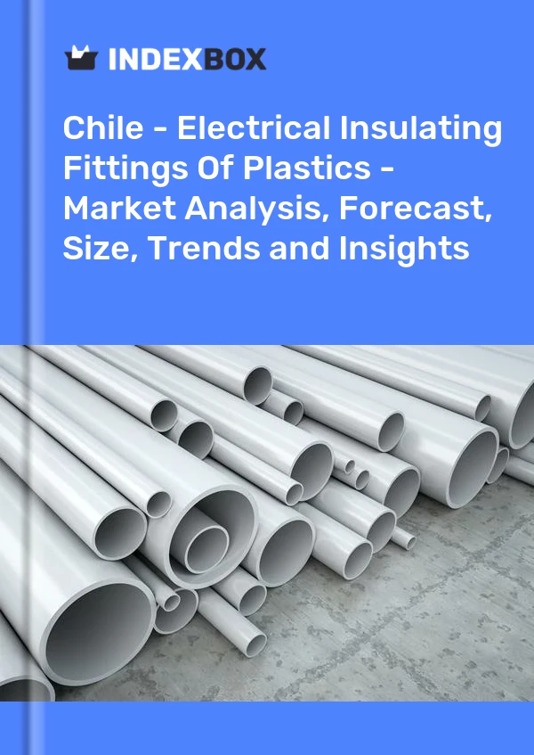 Report Chile - Electrical Insulating Fittings of Plastics - Market Analysis, Forecast, Size, Trends and Insights for 499$