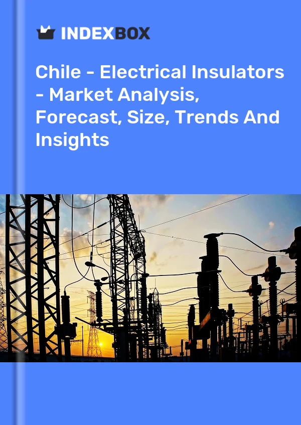 Report Chile - Electrical Insulators - Market Analysis, Forecast, Size, Trends and Insights for 499$