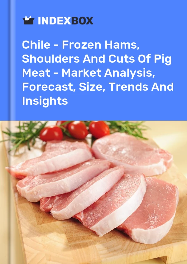 Chile - Frozen Hams, Shoulders And Cuts Of Pig Meat - Market Analysis, Forecast, Size, Trends And Insights