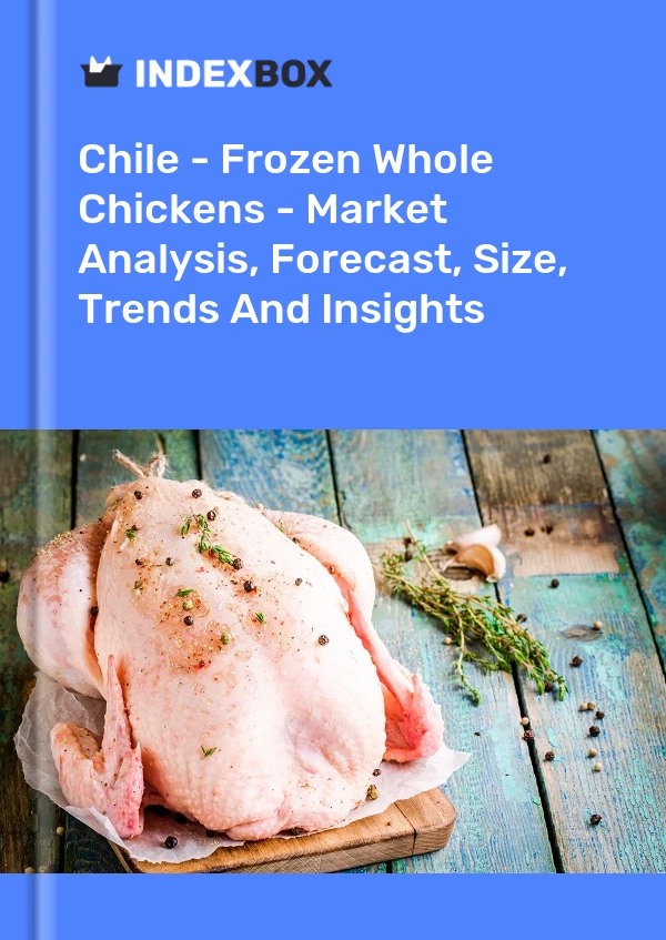 Report Chile - Frozen Whole Chickens - Market Analysis, Forecast, Size, Trends and Insights for 499$