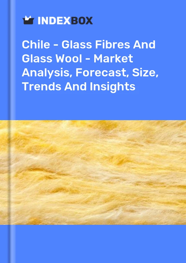 Report Chile - Glass Fibres and Glass Wool - Market Analysis, Forecast, Size, Trends and Insights for 499$