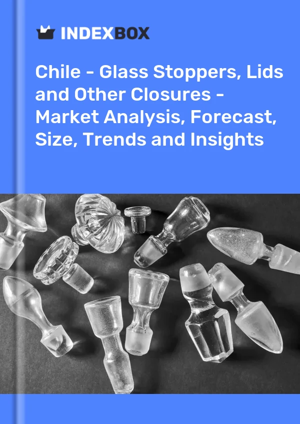 Chile - Glass Stoppers, Lids and Other Closures - Market Analysis, Forecast, Size, Trends and Insights
