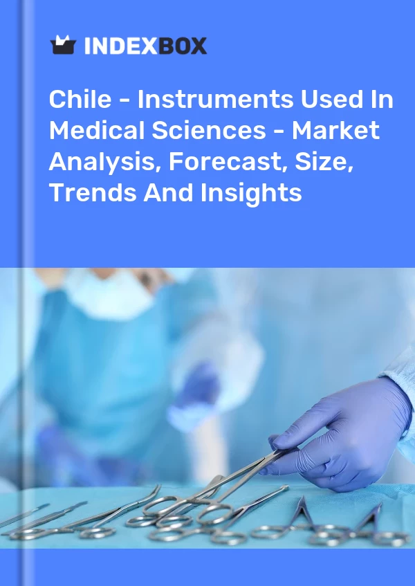 Report Chile - Instruments Used in Medical Sciences - Market Analysis, Forecast, Size, Trends and Insights for 499$