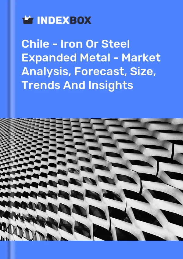 Report Chile - Iron or Steel Expanded Metal - Market Analysis, Forecast, Size, Trends and Insights for 499$