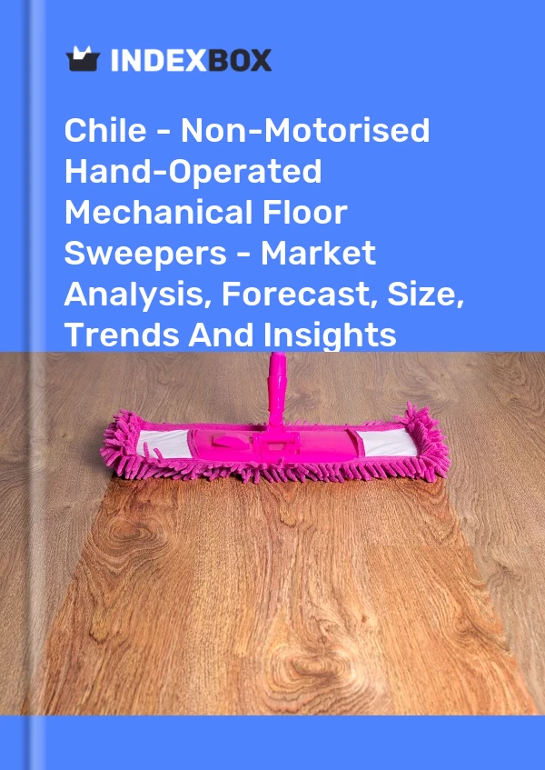 Report Chile - Non-Motorised Hand-Operated Mechanical Floor Sweepers - Market Analysis, Forecast, Size, Trends and Insights for 499$