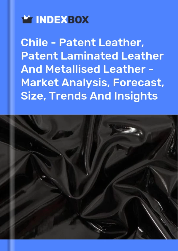 Report Chile - Patent Leather, Patent Laminated Leather and Metallised Leather - Market Analysis, Forecast, Size, Trends and Insights for 499$