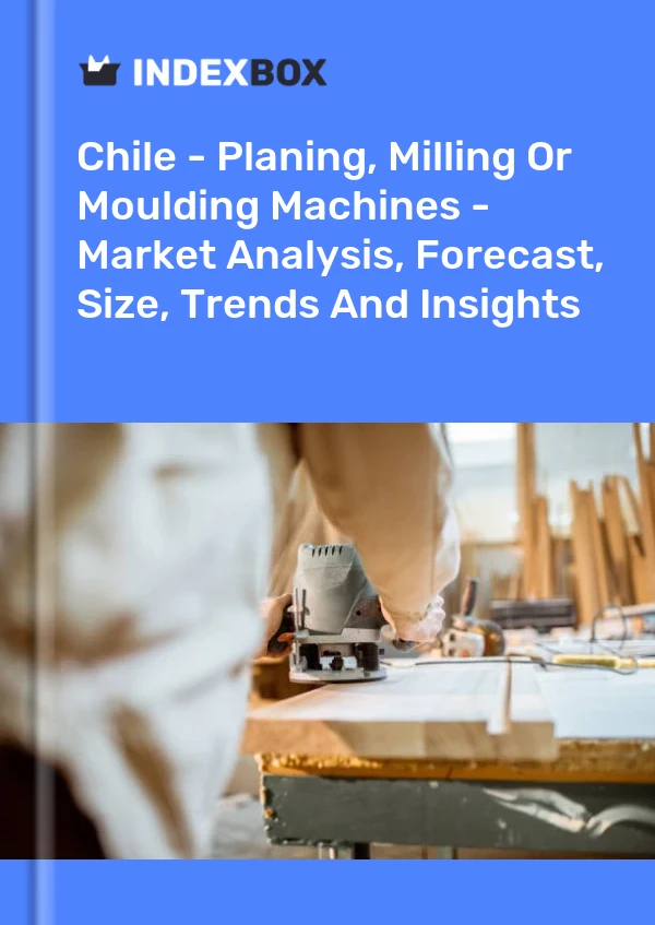 Report Chile - Planing, Milling or Moulding Machines - Market Analysis, Forecast, Size, Trends and Insights for 499$