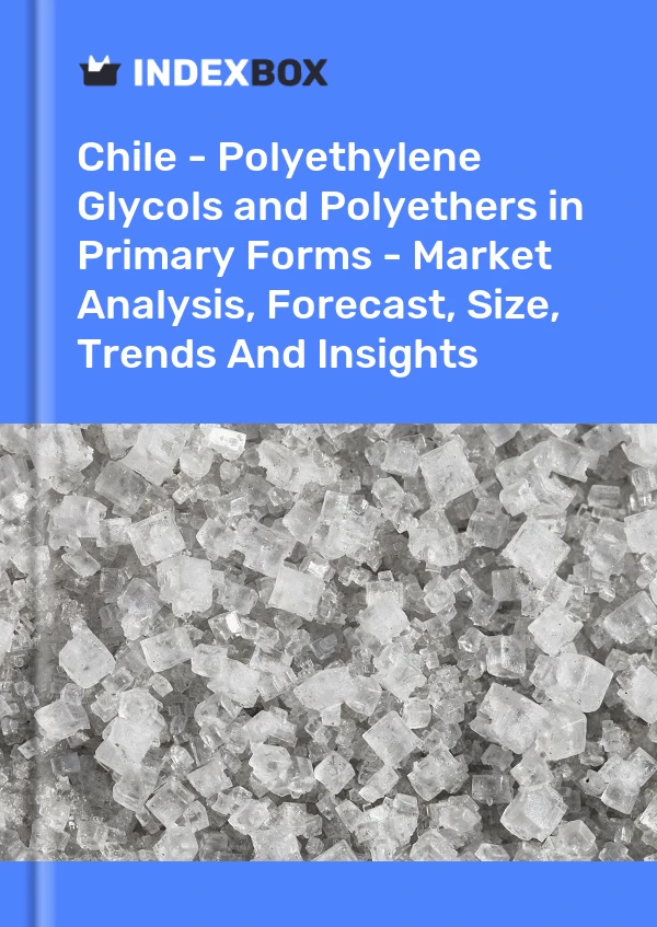 Report Chile - Polyethylene Glycols and Polyethers in Primary Forms - Market Analysis, Forecast, Size, Trends and Insights for 499$