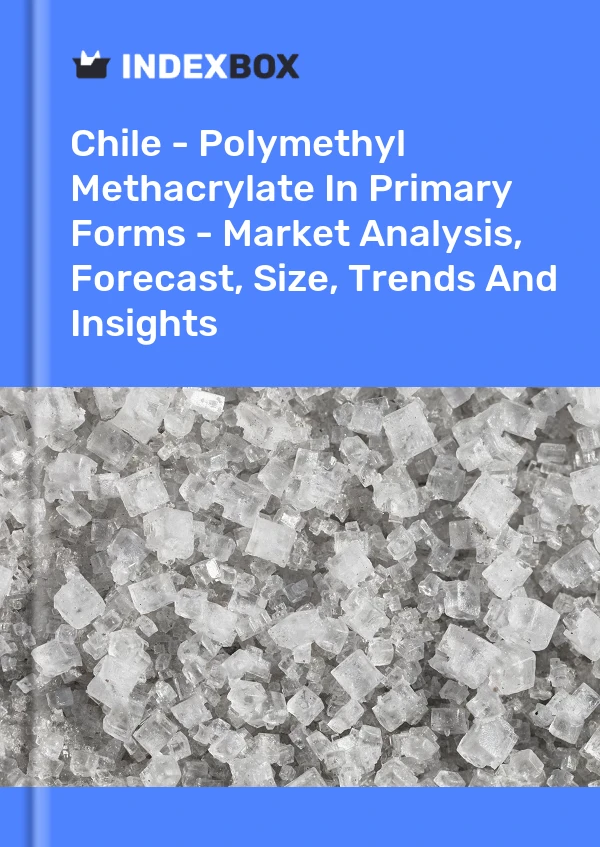 Report Chile - Polymethyl Methacrylate in Primary Forms - Market Analysis, Forecast, Size, Trends and Insights for 499$
