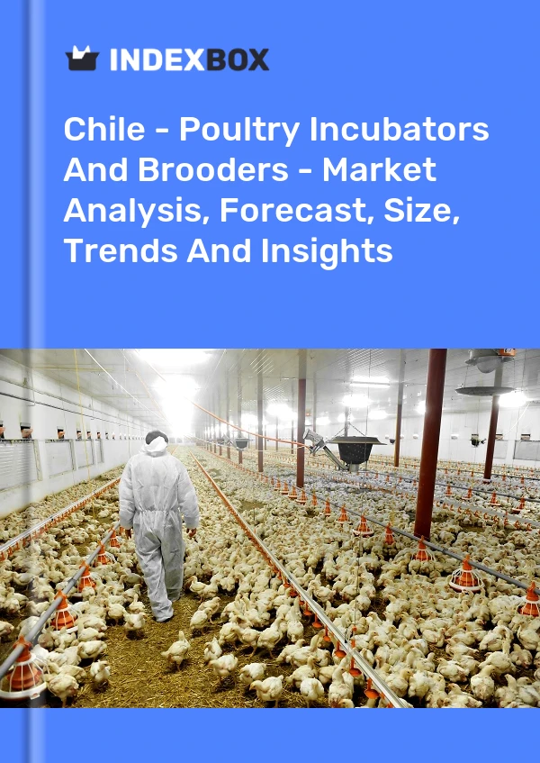 Report Chile - Poultry Incubators and Brooders - Market Analysis, Forecast, Size, Trends and Insights for 499$