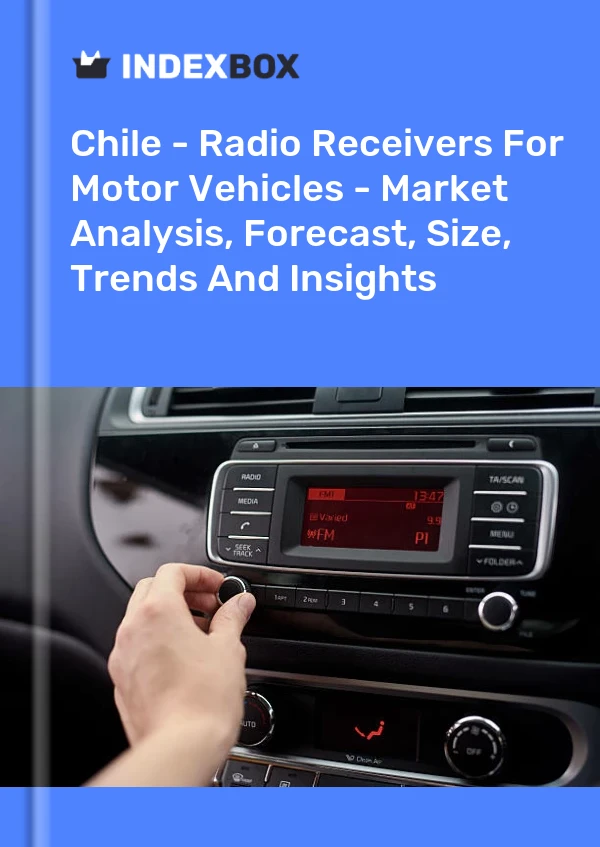 Chile - Radio Receivers For Motor Vehicles - Market Analysis, Forecast, Size, Trends And Insights