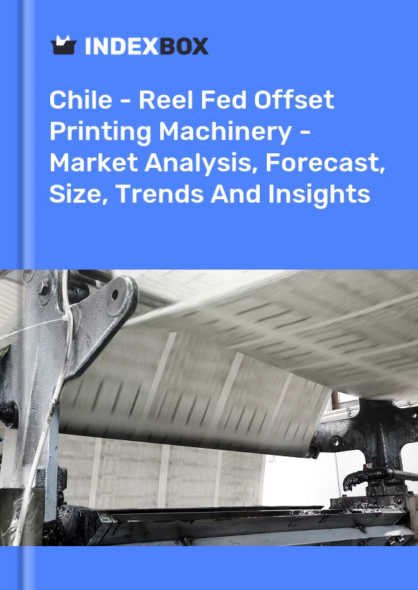 Report Chile - Reel Fed Offset Printing Machinery - Market Analysis, Forecast, Size, Trends and Insights for 499$