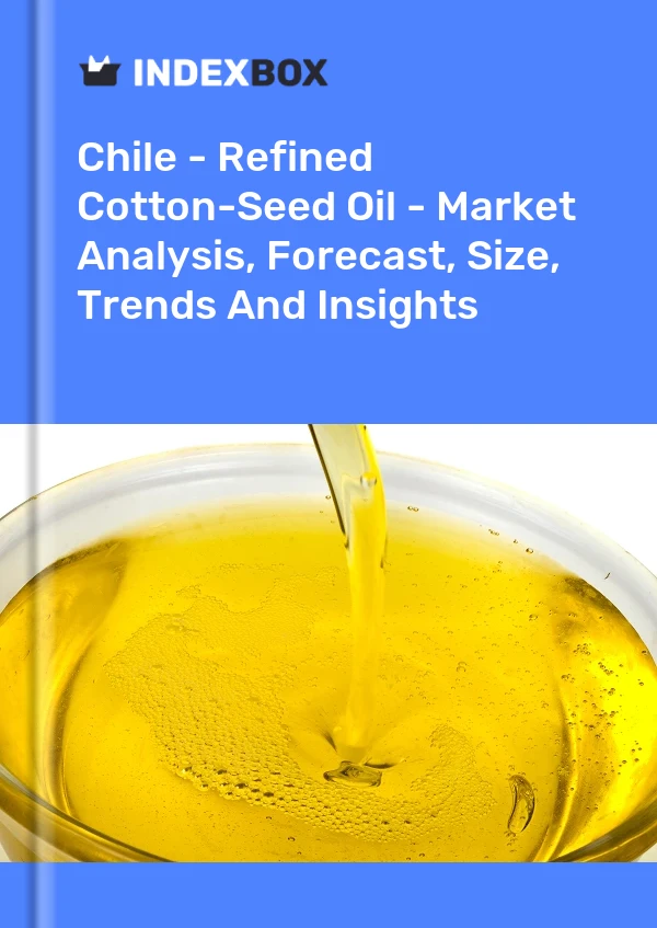 Chile - Refined Cotton-Seed Oil - Market Analysis, Forecast, Size, Trends And Insights