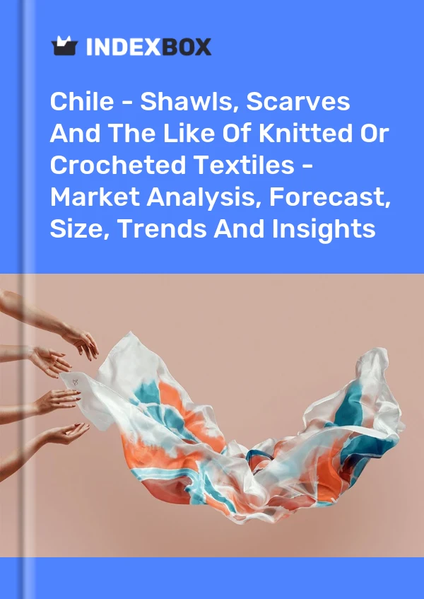 Report Chile - Shawls, Scarves and the Like of Knitted or Crocheted Textiles - Market Analysis, Forecast, Size, Trends and Insights for 499$