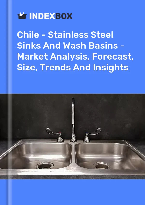 Report Chile - Stainless Steel Sinks and Wash Basins - Market Analysis, Forecast, Size, Trends and Insights for 499$