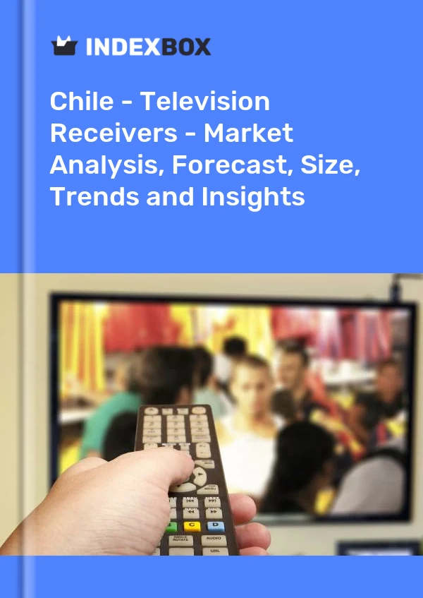 Report Chile - Television Receivers - Market Analysis, Forecast, Size, Trends and Insights for 499$