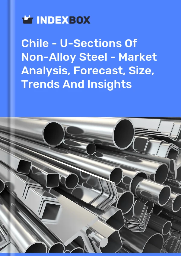 Chile - U-Sections Of Non-Alloy Steel - Market Analysis, Forecast, Size, Trends And Insights