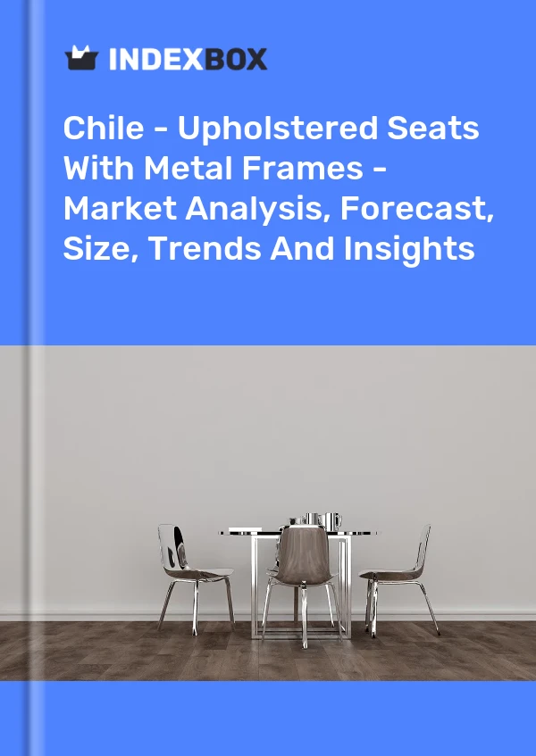 Report Chile - Upholstered Seats With Metal Frames - Market Analysis, Forecast, Size, Trends and Insights for 499$