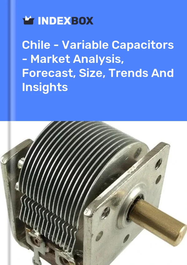 Report Chile - Variable Capacitors - Market Analysis, Forecast, Size, Trends and Insights for 499$