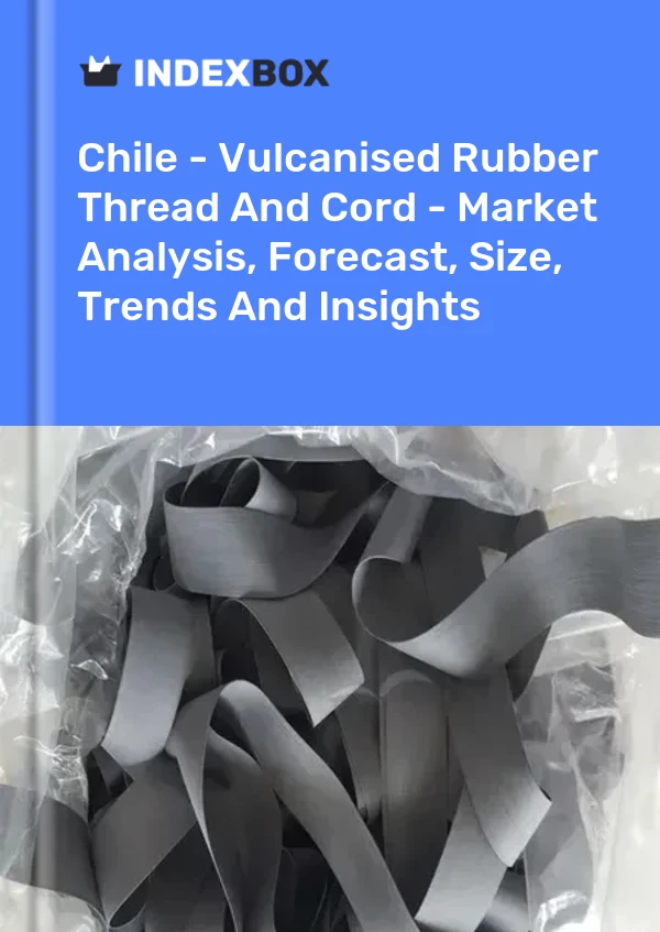 Report Chile - Vulcanised Rubber Thread and Cord - Market Analysis, Forecast, Size, Trends and Insights for 499$