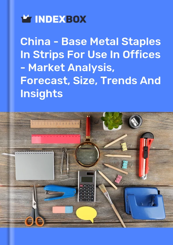 Report China - Base Metal Staples in Strips for Use in Offices - Market Analysis, Forecast, Size, Trends and Insights for 499$