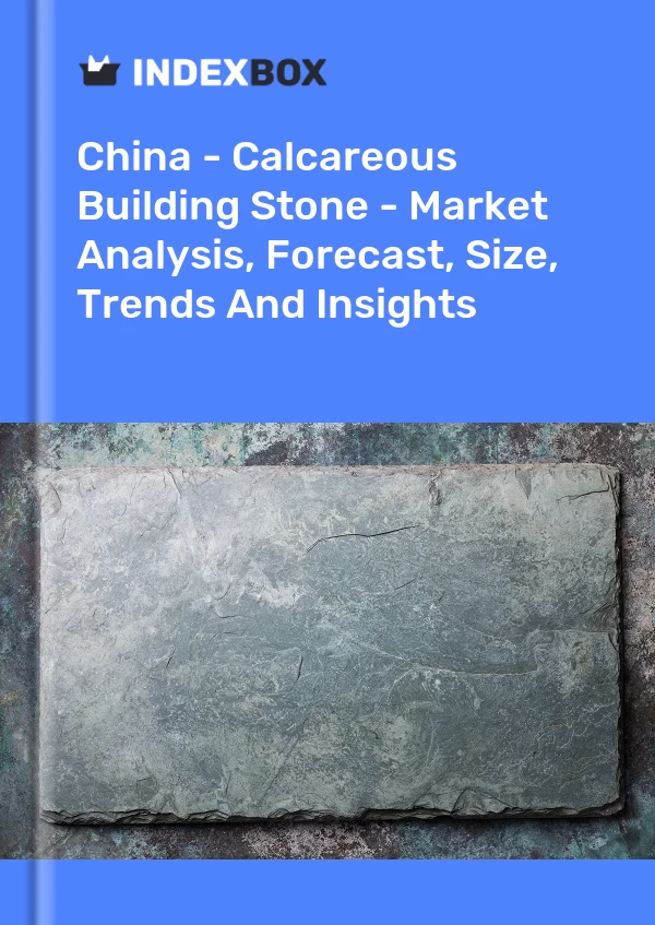 Report China - Calcareous Building Stone - Market Analysis, Forecast, Size, Trends and Insights for 499$