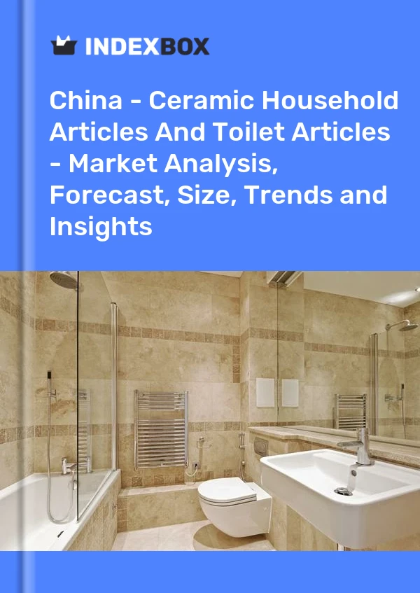 Report China - Ceramic Household Articles and Toilet Articles - Market Analysis, Forecast, Size, Trends and Insights for 499$
