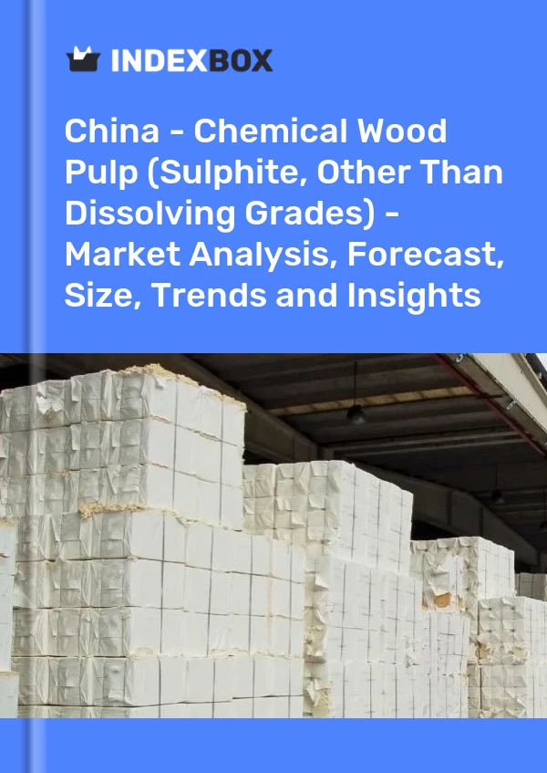Report China - Chemical Wood Pulp (Sulphite, Other Than Dissolving Grades) - Market Analysis, Forecast, Size, Trends and Insights for 499$