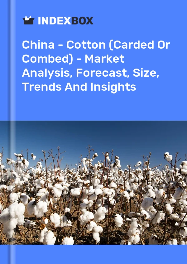 China - Cotton (Carded Or Combed) - Market Analysis, Forecast, Size, Trends And Insights