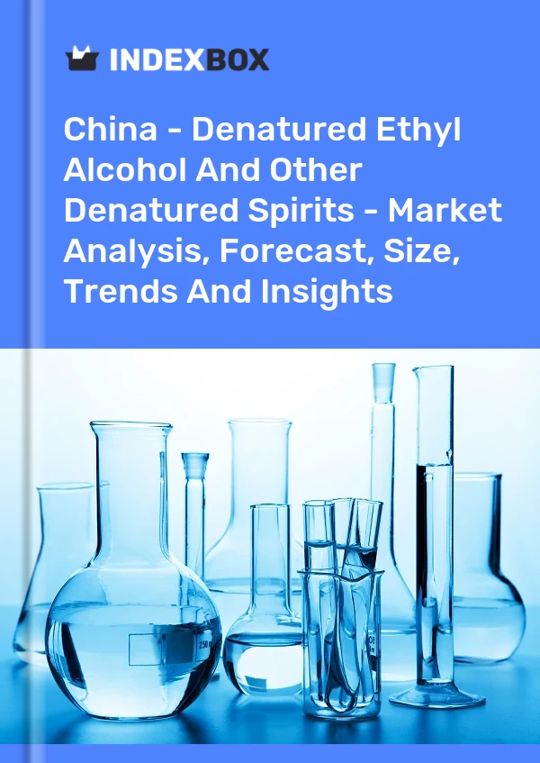 Report China - Denatured Ethyl Alcohol and Other Denatured Spirits - Market Analysis, Forecast, Size, Trends and Insights for 499$