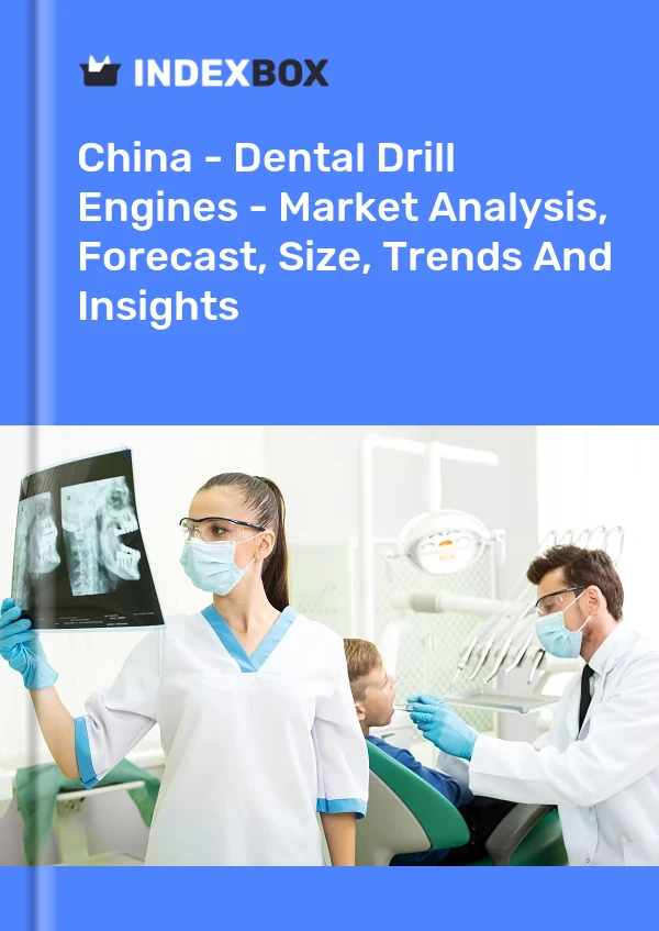 China - Dental Drill Engines - Market Analysis, Forecast, Size, Trends And Insights