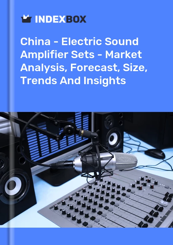 China - Electric Sound Amplifier Sets - Market Analysis, Forecast, Size, Trends And Insights