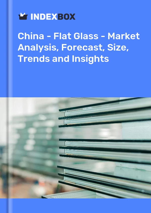 Report China - Flat Glass - Market Analysis, Forecast, Size, Trends and Insights for 499$