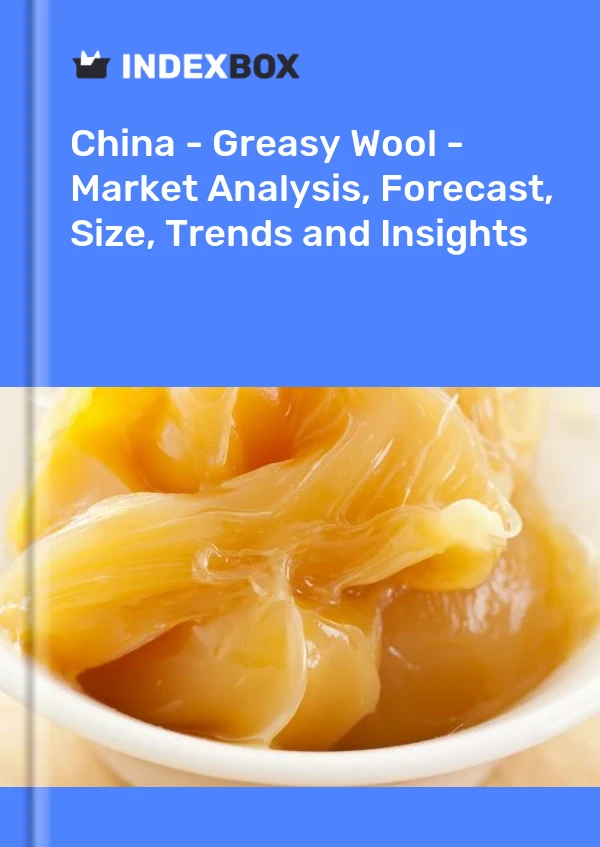 China - Greasy Wool - Market Analysis, Forecast, Size, Trends and Insights