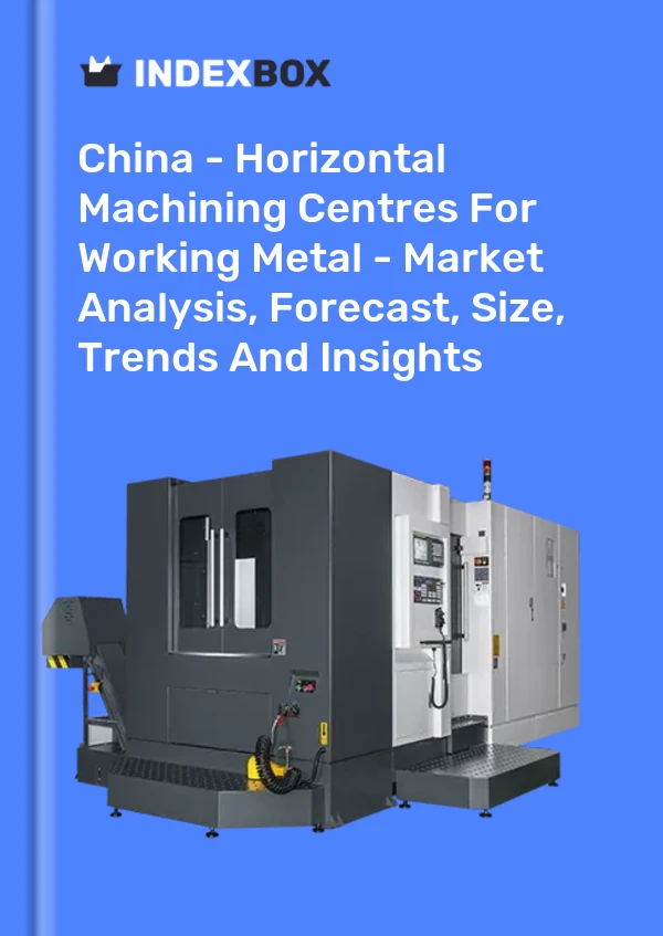 China - Horizontal Machining Centres For Working Metal - Market Analysis, Forecast, Size, Trends And Insights